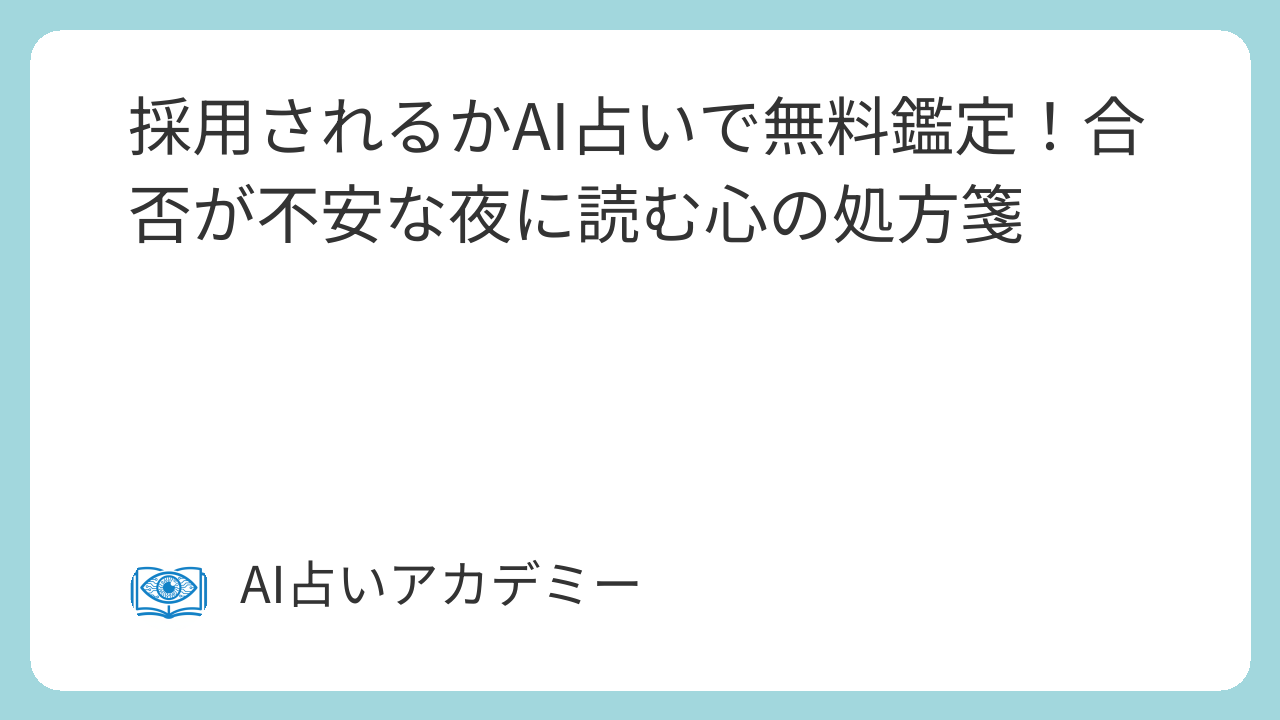 採用されるかAI占いで無料鑑定！合否が不安な夜に読む心の処方箋